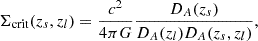 $$ \begin{aligned} \Sigma _{\mathrm{crit}}(z_s, z_l) = \frac{c^2}{4 \pi G} \frac{D_A(z_s)}{D_A(z_l) D_A(z_s, z_l)}, \end{aligned} $$