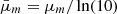 $ \bar{\mu}_m = \mu_m/\ln(10) $