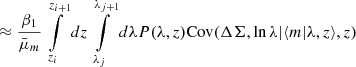 $$ \begin{aligned}&\approx \frac{\beta _1}{\bar{\mu }_m}\int \limits _{z_i}^{z_{i+1}} dz \int \limits _{\lambda _{j}}^{\lambda _{j+1}} d\lambda P(\lambda , z) \mathrm{Cov} (\Delta \Sigma ,\ln \lambda |\langle m|\lambda ,z\rangle ,z)\end{aligned} $$