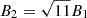 $ B_2 = \sqrt{11}B_1 $