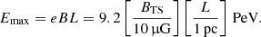 $$ \begin{aligned} E_\mathrm{max} = eBL = 9.2 \left[\frac{B_\mathrm{TS} }{10\,\upmu \mathrm{G} }\right] \left[\frac{L}{1\,\mathrm{pc} }\right]\,\mathrm{PeV} . \end{aligned} $$