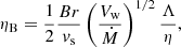 $$ \begin{aligned} \eta _\mathrm{B} = \frac{1}{2} \frac{Br}{v_\mathrm{s} }\left(\frac{V_\mathrm{w} }{\dot{M}}\right)^{1/2}\frac{\Lambda }{\eta }, \end{aligned} $$