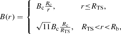 $$ \begin{aligned} B(r) ={\left\{ \begin{array}{ll} B_{\mathrm{c} } \frac{R_{\mathrm{c} }}{r},&r{\le } R_{\mathrm{TS} },\\ \\ \sqrt{11} B_{\mathrm{c} }\frac{R_{\mathrm{c} }}{R_{\mathrm{TS} }},&R_{\mathrm{TS} } {<} r { < } R_{\mathrm{b} }, \end{array}\right.} \end{aligned} $$