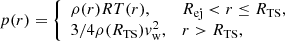 $$ \begin{aligned} p(r)&= {\left\{ \begin{array}{ll} \rho (r) RT(r),&R_\mathrm{ej} < r\le R_{\mathrm{TS} },\\ 3/4 \rho (R_{\mathrm{TS} })v_\mathrm{w} ^2,&r>R_{\mathrm{TS} }, \end{array}\right.}\end{aligned} $$