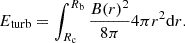 $$ \begin{aligned} E_\mathrm{turb} = \int _{R_\mathrm{c} }^{R_\mathrm{b} } \frac{B(r)^2}{8\pi } 4\pi r^2\mathrm{d}r. \end{aligned} $$