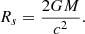$$ \begin{aligned} R_s = \frac{2 G M}{c^2}. \end{aligned} $$
