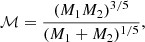 $$ \begin{aligned} \mathcal{M} = \frac{(M_1M_2)^{3/5}}{(M_1+M_2)^{1/5}}, \end{aligned} $$