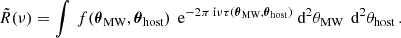 $$ \begin{aligned} \tilde{R}(\nu )&= \int \, f(\boldsymbol{\theta }_{\text{MW}},\boldsymbol{\theta }_{\text{host}})\, \text{ e}^{-2\pi {\text{ i}}\nu \tau (\boldsymbol{\theta }_{\text{MW}},\boldsymbol{\theta }_{\text{host}})} \text{ d}^2 \theta _{\text{MW}}\,\text{ d}^2 \theta _{\text{host}}\, . \end{aligned} $$