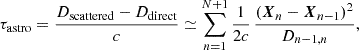 $$ \begin{aligned} \tau _\text{astro} = \frac{D_\text{scattered}-D_\text{direct}}{c} \simeq \sum _{n=1}^{N+1} \frac{1}{2c} \, \frac{\left( \boldsymbol{X}_n - \boldsymbol{X}_{n-1} \right)^2}{D_{n-1,n}}, \end{aligned} $$