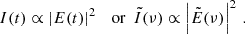$$ \begin{aligned} I(t) \propto \left|E(t) \right|^2 ~~ \text{ or} ~~ \tilde{I}(\nu ) \propto \left|\tilde{E}(\nu ) \right|^2 \, . \end{aligned} $$