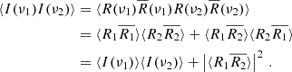 $$ \begin{aligned} \begin{aligned} \langle I(\nu _1) I(\nu _2) \rangle&= \langle R(\nu _1) \overline{R}(\nu _1) R(\nu _2) \overline{R}(\nu _2) \rangle \\&= \langle R_1 \overline{R_1}\rangle \langle R_2 \overline{R_2} \rangle + \langle R_1 \overline{R_2}\rangle \langle R_2 \overline{R_1} \rangle \\&= \langle I(\nu _1)\rangle \langle I(\nu _2) \rangle + \left|\langle R_1 \overline{R_2}\rangle \right|^2 \, . \end{aligned} \end{aligned} $$