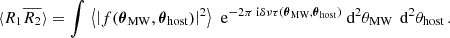 $$ \begin{aligned} \langle R_1 \overline{R_2}\rangle = \int \, \left\langle \left|f(\boldsymbol{\theta }_{\text{MW}},\boldsymbol{\theta }_{\text{host}}) \right|^2 \right\rangle \, \text{ e}^{-2\pi {\text{ i}}\delta \nu \tau (\boldsymbol{\theta }_{\text{MW}},\boldsymbol{\theta }_{\text{host}})} \text{ d}^2 \theta _{\text{MW}}\,\text{ d}^2 \theta _{\text{host}}\, . \end{aligned} $$