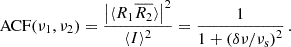 $$ \begin{aligned} \text{ ACF}(\nu _1,\nu _2) = \frac{\left|\langle R_1 \overline{R_2}\rangle \right|^2}{\langle I \rangle ^2} = \frac{1}{1+\left( \delta \nu /\nu _\text{s} \right)^2} \, . \end{aligned} $$