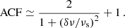 $$ \begin{aligned} \text{ ACF} \simeq \frac{2}{1+\left( \delta \nu /\nu _\text{s} \right)^2} + 1 \, . \end{aligned} $$