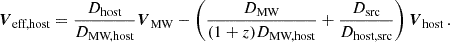$$ \begin{aligned} \boldsymbol{V}_{\text{eff,host}}&= \frac{D_{\text{host}}}{D_{\text{MW,host}}}\boldsymbol{V}_{\text{MW}} - \left( \frac{D_{\text{MW}}}{(1+z) D_{\text{MW,host}}} + \frac{D_{\text{src}}}{D_{\text{host,src}}} \right) \boldsymbol{V}_{\text{host}} \, . \end{aligned} $$