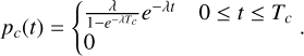 $p_{c}(t)=\left\{\begin{array}{ll}\frac{\lambda}{1-e^{-\lambda T_{c}}} e^{-\lambda t} & 0 \leq t \leq T_{c} \\ 0 & \text {otherwise}\end{array}\right. .$
