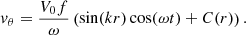 $$ \begin{aligned} v_\theta =\frac{V_0f}{\omega }\left(\sin (kr)\cos (\omega t) + C(r)\right). \end{aligned} $$