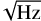 $\sqrt{\text{Hz}}$
