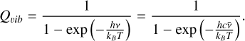 Q_{vib} = \frac{1}{1 - \exp\left(-\frac{h\nu}{k_B T} \right)} = \frac{1}{1 - \exp\left(-\frac{h c \bar{\nu}}{k_B T} \right)}.