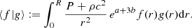 $$ \begin{aligned} \langle f\vert g\rangle := \int _0^R{P+\rho c^2\over r^2}\,e^{a+3b}f(r)g(r)\mathrm{d}r. \end{aligned} $$