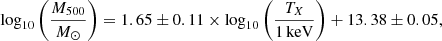 $$ \begin{aligned} \log _{10} \left(\frac{M_{500}}{M_{\odot }}\right) = {1.65\pm 0.11}\times \log _{10} \left( \frac{T_{X}}{1\,\mathrm{keV} } \right) + {13.38\pm 0.05}, \end{aligned} $$