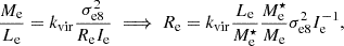 $$ \begin{aligned} \frac{M_{\mathrm{e} }}{L_{\mathrm{e} }} = k_{\mathrm{vir} }\frac{\sigma _{\mathrm{e8} }^2}{R_{\mathrm{e} } I_{\mathrm{e} }} \implies R_{\mathrm{e} } = k_{\mathrm{vir} }\frac{L_{\mathrm{e} }}{M^{\star }_{\mathrm{e} }} \frac{M^{\star }_{\mathrm{e} }}{M_{\mathrm{e} }} \sigma _{\mathrm{e8} }^2 I_{\mathrm{e} }^{-1}, \end{aligned} $$