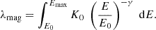 $$ \begin{aligned} \lambda _{\mathrm{mag} } = \int _{E_0}^{E_{\mathrm{max} }} K_0 \; \left(\frac{E}{E_0}\right)^{-\gamma } \; \mathrm{d}E. \end{aligned} $$