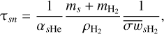 ${{\rm{\tau }}_{sn}} = {1 \over {{\alpha _{s{\rm{He}}}}}}{{{m_s} + {m_{{{\rm{H}}_2}}}} \over {{\rho _{{{\rm{H}}_2}}}}}{1 \over {{{\overline {\sigma w} }_{s{{\rm{H}}_2}}}}},$