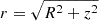 $ r = \sqrt{R^2+z^2} $