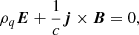 $$ \begin{aligned} \rho _q \boldsymbol{E} + \frac{1}{c}\boldsymbol{j}\times \boldsymbol{B} = 0, \end{aligned} $$