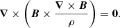 $$ \begin{aligned} \boldsymbol{\nabla }\times \left(\boldsymbol{B}\times \frac{\boldsymbol{\nabla }\times \boldsymbol{B}}{\rho }\right) = \boldsymbol{0}. \end{aligned} $$