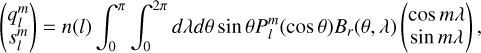 \left(\begin{array}{@{}c@{}} q_l^m \\ s_l^m \end{array}\right) = n(l) \int_{0}^{\pi} \int_{0}^{2\pi} d\lambda d\theta \sin \theta P_l^m (\cos \theta) B_r(\theta, \lambda) \left(\begin{array}{@{}c@{}} \cos m \lambda \\ \sin m \lambda \end{array}\right),