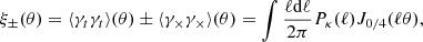 $$ \begin{aligned} \xi _\pm (\theta ) = \langle \gamma _t\gamma _t\rangle (\theta ) \pm \langle \gamma _\times \gamma _\times \rangle (\theta ) = \int \frac{\ell \mathrm{d} \ell }{2\pi }P_\kappa (\ell )J_{0/4}(\ell \theta ), \end{aligned} $$