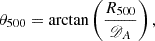 $$ \begin{aligned} \theta _{500} = \arctan \left(\frac{R_{500}}{\fancyscript {D}_A}\right), \end{aligned} $$