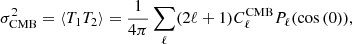 $$ \begin{aligned} \sigma ^2_{\mathrm{CMB} } = \langle T_1 T_2 \rangle = \frac{1}{4\pi } \sum _{\ell } (2\ell +1) C^{\mathrm{CMB} }_{\ell } P_{\ell }(\cos {(0)}), \end{aligned} $$