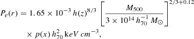 $$ \begin{aligned} P_e(r)&= 1.65 \times 10^{-3}\,h(z)^{8/3}\,\left[\frac{M_{500}}{3\times 10^{14}\,h_{70}^{-1}\,M_{\odot }}\right]^{2/3+0.12}\nonumber \\&\quad \times p(x) \, h_{70}^2 \, \mathrm keV\,cm^{-3} , \end{aligned} $$