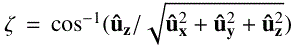 $ \zeta = \cos^{-1} ({\mathbf{\hat{u}}}_{\mathbf{z}}/ \sqrt{{\mathbf{\hat{u}}}_{\mathbf{x}}^2 + {\mathbf{\hat{u}}}_{\mathbf{y}}^2 + {\mathbf{\hat{u}}}_{\mathbf{z}}^2}) $
