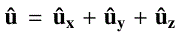 $ {\mathbf{\hat{u}}} = {\mathbf{\hat{u}}}_{\mathbf{x}} + {\mathbf{\hat{u}}}_{\mathbf{y}} + {\mathbf{\hat{u}}}_{\mathbf{z}} $