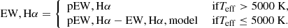 $$ \begin{aligned} \mathrm {EW,H}\alpha = {\left\{ \begin{array}{ll} \mathrm {pEW,H}\alpha&\text{ if} T_\mathrm{eff} > 5000 \text{ K,} \\ \mathrm {pEW,H}\alpha - \mathrm {EW,H}\alpha ,\mathrm {model}&\text{ if} T_\mathrm{eff} \le 5000 \text{ K.} \end{array}\right.} \end{aligned} $$