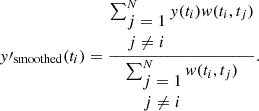 $$ \begin{aligned} { y}\prime _{\rm smoothed}(t_i) = \frac{\sum _{\begin{matrix} j=1\\ j\ne i \end{matrix}}^N { y}(t_i) { w}(t_i,t_j)}{\sum _{\begin{matrix} j=1\\ j\ne i \end{matrix}}^N { w}(t_i,t_j)}. \end{aligned} $$