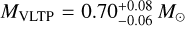 $\[M_{\text {VLTP }}=0.70_{-0.06}^{+0.08} ~M_{\odot}\]$