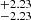 $ ^{+2.23}_{-2.23} $