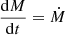 $ \frac{\mathrm{d}M}{\mathrm{d}t}=\dot{M} $