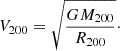 $$ \begin{aligned} V_{200} = \sqrt{\frac{G M_{200}}{R_{200}}}\cdot \end{aligned} $$