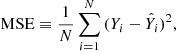 $$ \begin{aligned} \mathrm{MSE} \equiv \frac{1}{N} \sum _{i=1}^{N}{(Y_i - \hat{Y}_i)^2}, \end{aligned} $$