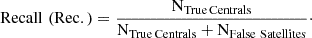 $$ \begin{aligned} \mathrm {Recall \,\, (Rec.)}&=\frac{\mathrm {N}_{\mathrm {True \, Centrals}}}{\mathrm {N}_{\mathrm {True \, Centrals}} + \mathrm {N}_{\mathrm {False \,\, Satellites}}}\cdot \end{aligned} $$