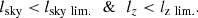 $$ \begin{aligned} l_{\rm sky} < l_{\rm sky \,\, lim.} \,\,\,\, \& \,\,\,\, l_{z} < l_{\rm z \,\, lim.}. \end{aligned} $$