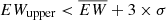 $ EW_{\mathrm{upper}} < \overline{EW} + 3 \times \mathrm{\sigma} $