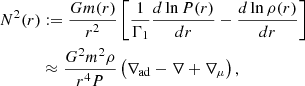 $$ \begin{aligned} N^2 (r)&:= \frac{G m(r)}{r^2} \left[ \frac{1}{\Gamma _1} \frac{d \ln P(r)}{d r} - \frac{d \ln \rho (r)}{d r} \right]\nonumber \\&\approx \frac{G^2 m^2 \rho }{r^4 P} \left( \nabla _\mathrm{ad} - \nabla + \nabla _\mu \right) , \end{aligned} $$
