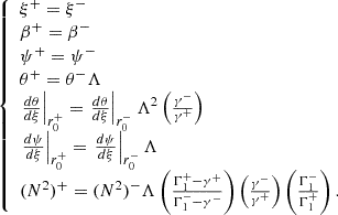 $$ \begin{aligned} {\left\{ \begin{array}{ll} \xi ^+ = \xi ^- \\ \beta ^+ = \beta ^- \\ \psi ^+ = \psi ^- \\ \theta ^+ = \theta ^- \Lambda \\ \left. \frac{d \theta }{d \xi } \right|_{r_0^+} = \left. \frac{d \theta }{d \xi } \right|_{r_0^-} \Lambda ^2 \left( \frac{\gamma ^-}{\gamma ^+} \right) \\ \left. \frac{d \psi }{d \xi } \right|_{r_0^+} = \left. \frac{d \psi }{d \xi } \right|_{r_0^-} \Lambda \\ (N^2)^+ = (N^2)^- \Lambda \left( \frac{\Gamma _1^+ - \gamma ^+}{\Gamma _1^- - \gamma ^-} \right) \left( \frac{\gamma ^-}{\gamma ^+} \right) \left( \frac{\Gamma _1^-}{\Gamma _1^+} \right). \end{array}\right.} \end{aligned} $$